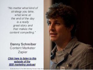 “No matter what kind of
strategy you take,
what wins at
the end of the day
is a really
great story and
that makes the
cont...