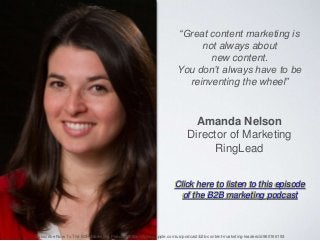 “Great content marketing is
not always about
new content.
You don’t always have to be
reinventing the wheel”
Amanda Nelson...