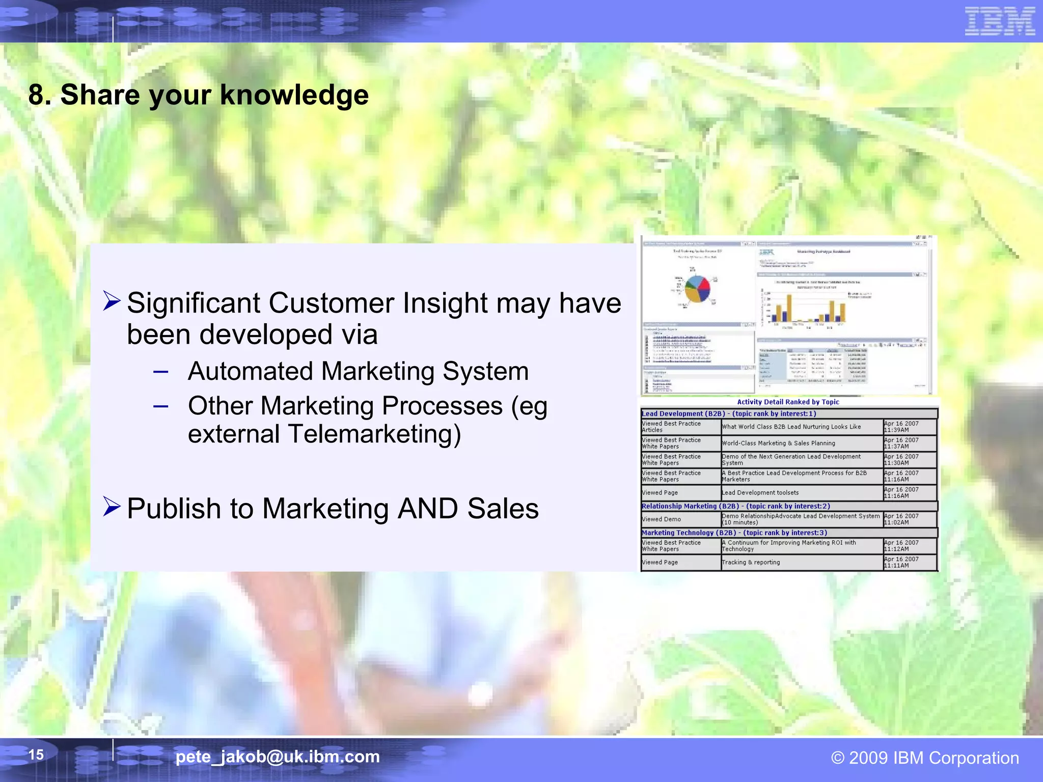 8. Share your knowledge Significant Customer Insight may have been developed via Automated Marketing System Other Marketing Processes (eg external Telemarketing) Publish to Marketing AND Sales 