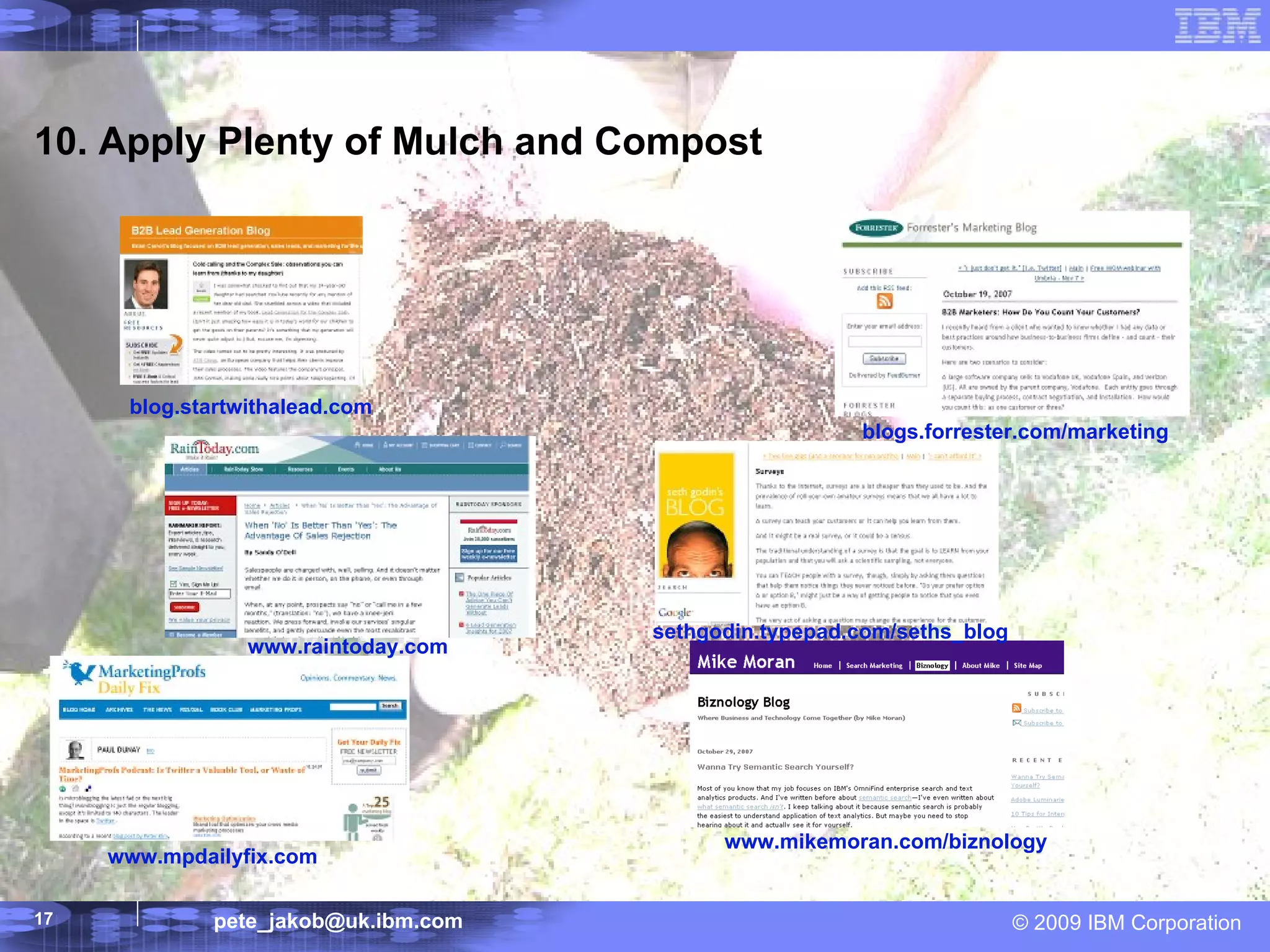 10. Apply Plenty of Mulch and Compost www.mpdailyfix.com www.raintoday.com sethgodin.typepad.com/seths_blog www.mikemoran.com/biznology blogs.forrester.com/marketing blog.startwithalead.com 