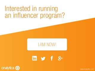 Interested in running
an influencer program?
www.onalytica.com
I AM NOW!
 