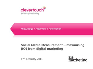 Social Media Measurement – maximising ROI from digital marketing 17th February 2011 