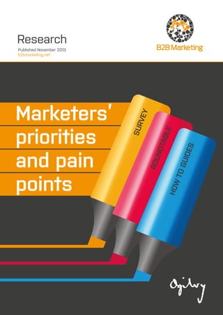 Research

HOW
TO
GUI
DES

ROU
NDT
ABL
E

Marketers’
priorities
and pain
points

SUR
VEY

Published November 2013
b2bmarketing.net 	

 