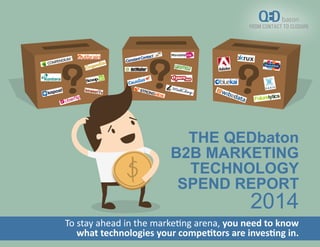 - 1 -
THE QEDbaton
B2B MARKETING
TECHNOLOGY
SPEND REPORT
2014
To stay ahead in the marketing arena, you need to know
what technologies your competitors are investing in.
 