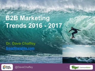 1 1@DaveChaffey
B2B Marketing
Trends 2016 - 2017
Dr. Dave Chaffey
SmartInsights.com
 