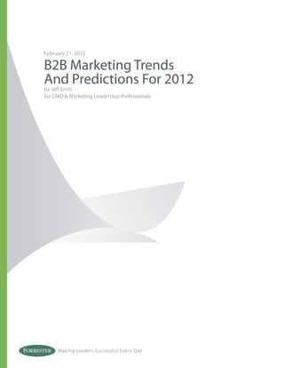 February 21, 2012

B2B Marketing Trends
And Predictions For 2012
by Jeff Ernst
for CMO & Marketing Leadership Professionals




     Making Leaders Successful Every Day
 