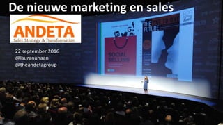 De nieuwe marketing en sales
22 september 2016
@lauranuhaan
@theandetagroup
 