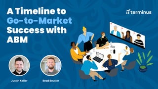A Timeline to
Go-to-Market
Success with
ABM
Justin Keller Brad Beutler
 