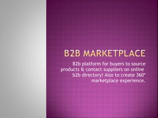 B2b platform for buyers to source products & contact suppliers on online  b2b directory! Also to create 360* marketplace experience. 