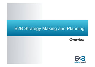 B2B Strategy Making and Planning

                         Overview
 