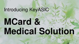 Introducing KeyASIC
MCard &
Medical Solution
 