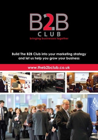 www.theb2bclub.co.uk
Build The B2B Club into your marketing strategy
and let us help you grow your business
 