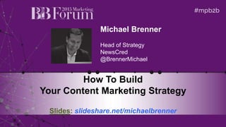 Michael Brenner
Head of Strategy
NewsCred
@BrennerMichael
How To Build
Your Content Marketing Strategy
Slides: slideshare.net/michaelbrenner
 