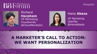 Richard
Harpham
VP Marketing
Cloudwords
@CloudWordsInc
A MARKETER’S CALL TO ACTION:
WE WANT PERSONALIZATION
Hana Abaza
VP Marketing
Uberflip
@HanaAbaza
 
