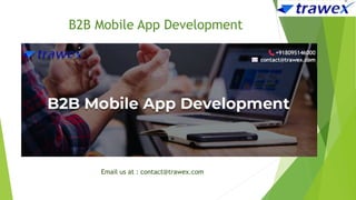 B2B Mobile App Development
Email us at : contact@trawex.com
 