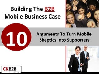 Building The  B2B   Mobile Business Case  Arguments To Turn Mobile  Skeptics Into Supporters 10 