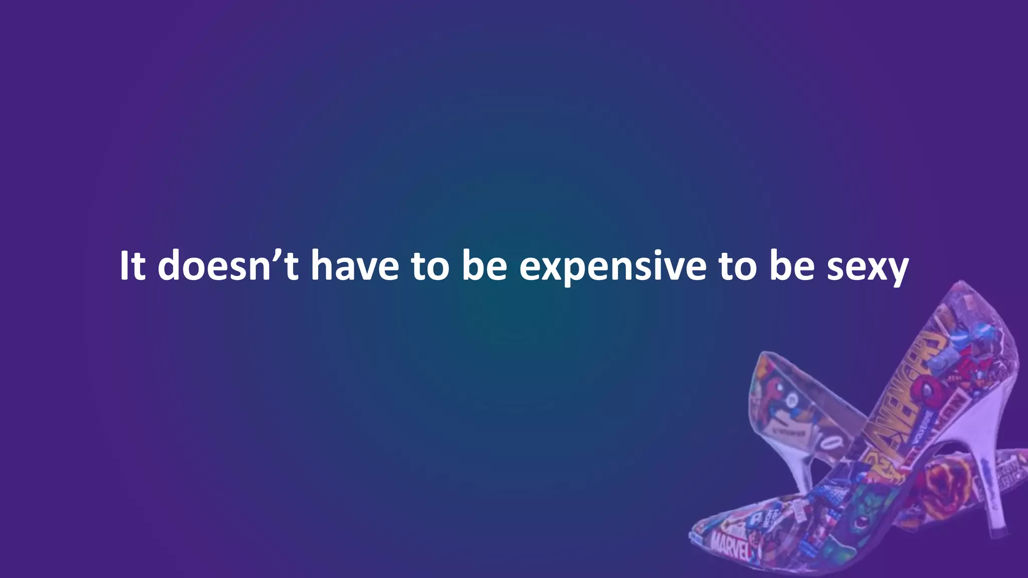 It doesn’t have to be expensive to be sexy
 