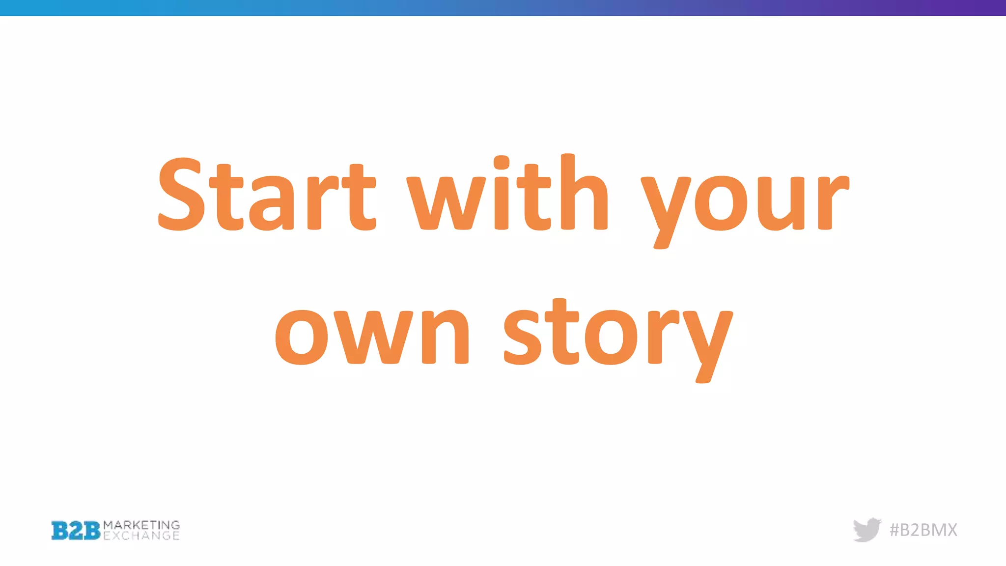 #B2BMX
Start with your
own story