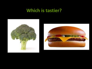 Which is tastier?
 