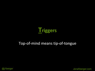 Triggers
Top-of-mind means tip-of-tongue
Jonahberger.com@j1berger
 