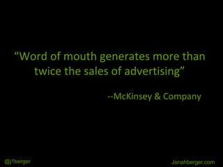 “Word of mouth generates more than
twice the sales of advertising”
--McKinsey & Company
Jonahberger.com@j1berger
 