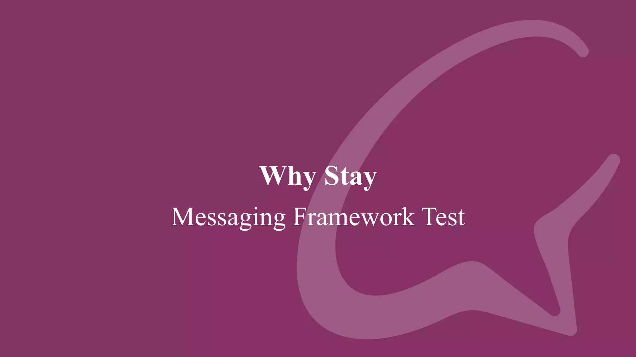 Why Stay
Messaging Framework Test
 
