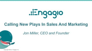Calling New Plays In Sales And Marketing
Jon Miller, CEO and Founder
 