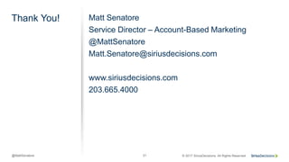 31 © 2017 SiriusDecisions. All Rights Reserved@MattSenatore
Thank You! Matt Senatore
Service Director – Account-Based Marketing
@MattSenatore
Matt.Senatore@siriusdecisions.com
www.siriusdecisions.com
203.665.4000
 