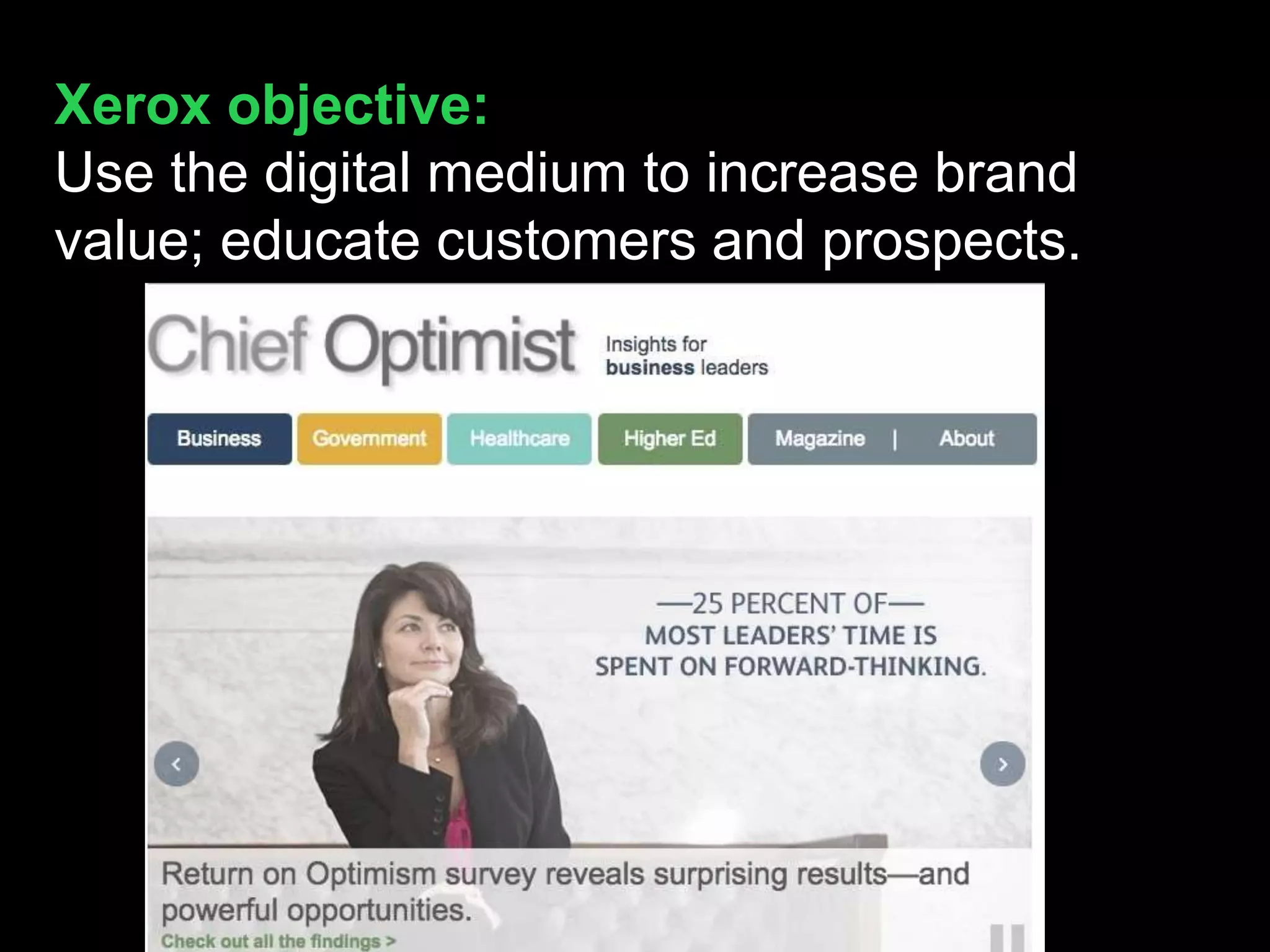 Xerox objective:
Use the digital medium to increase brand
value; educate customers and prospects.
 