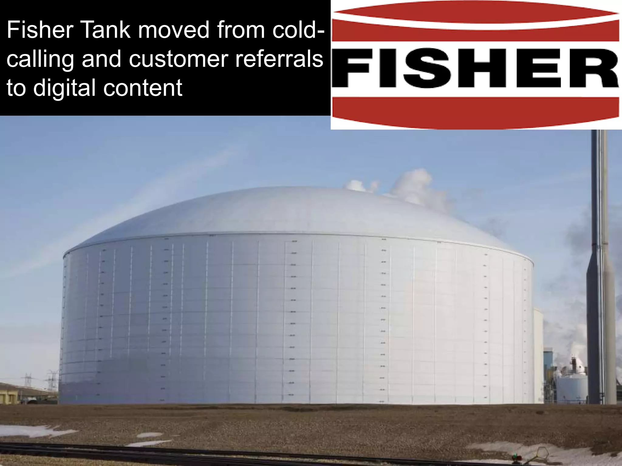 Fisher Tank moved from cold-
calling and customer referrals
to digital content
 