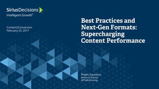 Best Practices and
Next-Gen Formats:
Supercharging
Content Performance
Phyllis Davidson
Research Director
@PhyllisMusings
Content2Conversion
February 23, 2017
 