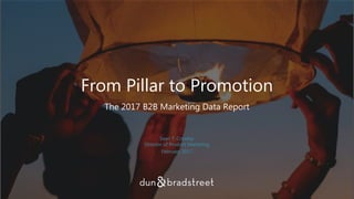The 2017 B2B Marketing Data Report
Sean T. Crowley
Director of Product Marketing
February 2017
From Pillar to Promotion
 