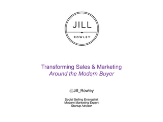 Transforming Sales & Marketing
Around the Modern Buyer
@Jill_Rowley
Social Selling Evangelist
Modern Marketing Expert
Startup Advisor
 