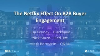 #B2BMX
The Netflix Effect On B2B Buyer
Engagement
Lisa Kenney – Blackbaud
Nick Mann – Red Hat
Mark Bornstein – ON24
 