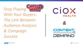 #B2BMX
Stop Playing
With Your Buyers:
The Link Between
Audience Analysis
& Campaign
Success
&
 