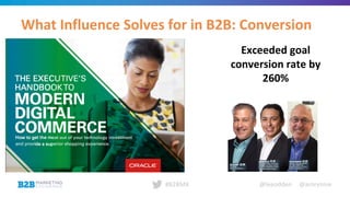 @leeodden @amrynnie#B2BMX
What Influence Solves for in B2B: Conversion
Exceeded goal
conversion rate by
260%
 