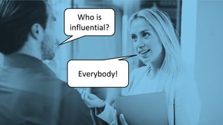 @leeodden @amrynnie#B2BMX
Who is
influential?
Everybody!
 