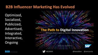 @leeodden @amrynnie#B2BMX
B2B Influencer Marketing Has Evolved
Optimized,
Socialized,
Publicized,
Advertised,
Integrated,
Interactive,
Ongoing
 