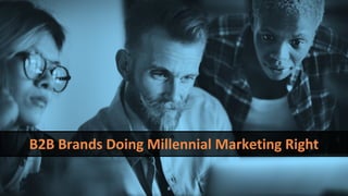 @leeodden @amrynnie#B2BMX
B2B Brands Doing Millennial Marketing Right
 