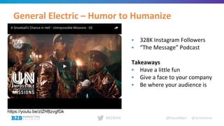 @leeodden @amrynnie#B2BMX
General Electric – Humor to Humanize
▪ 328K Instagram Followers
▪ “The Message” Podcast
Takeaways
▪ Have a little fun
▪ Give a face to your company
▪ Be where your audience is
https://youtu.be/zIZHBzvgfGk
 