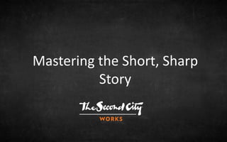 Mastering the Short, Sharp
Story
 
