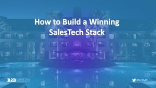 #B2BMX
How to Build a Winning
SalesTech Stack
 