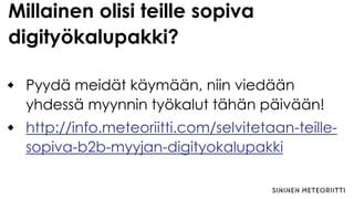 Millainen olisi teille sopiva
digityökalupakki?
Pyydä meidät käymään, niin viedään
yhdessä myynnin työkalut tähän päivään!
http://info.meteoriitti.com/selvitetaan-teille-
sopiva-b2b-myyjan-digityokalupakki
 