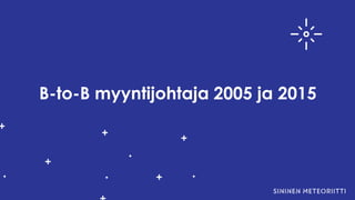 B-to-B myyntijohtaja 2005 ja 2015
 