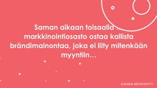 Saman aikaan toisaalla …
markkinointiosasto ostaa kallista
brändimainontaa, joka ei liity mitenkään
myyntiin…
 