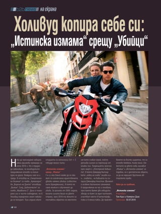 на екрана

   Холивуд копира себе си:
„истинска измама“ срещу „Убийци“




Н
       ека да прегледаме набързо    студиата са натиснали Ctrl + C      им като слабия герой, който         ването на всички щуротии, те са
       някои филмови премиери за    твърде много пъти.                  допълва силния си партньор от       отново влюбени. Колко мило. Сю-
       лято 2010 г. Не е трудно                                         мъжки пол. Тенденцията започна      жетите на двете нови заглавия
да забележим, че холивудските       „истинска измама”                   през март с „Отстреляй бивша-       „Убийци” и „Истинска измама” са
предложения отново са копия         срещу „Убийци”                      та”, в който Джерард Бътлър         подобни, но с достатъчно обрати,
едно на друго. Виждали сме го и     Г-н и г-жа Смит може да се ока-     като „ловец на глави” залавя а-ь-   за да не нарушат брутално ав-
преди. В отговор на „Смъртонос-     жат по изключение единствената      ь... главата... на бившата си съ-   торското право.
но влияние” се появи „Армагедон”.   двойка наемни убийци (известни      пруга Дженифър Анистън. Филмът
На „Върхът на Данте” отговори       като Бранджелина), в която не       е особено безполезно занимание      Нека да ги сравним.
„Вулкан”. След „Буболечките” се     само мъжът е обученият да           в продължение на час и половина,
появи „Мравката Z”. Дали е плани-   убива. За разлика от 2005 година,   през което време две ховидуски      „истинска измама”
рано или е чисто съвпадение, но в   когато силата беше на двете         звезди се бият за един пистолет,    Участват:
Холивуд определено имат навика      страни, през 2010-та жените са      участват както в катастрофи,        Том Круз и Камерън Диас
да се копират. Тази година обаче    поставени обратно на мястото        така и в много кавги. До приключ-   Премиера: 02.07.2010

  108
 