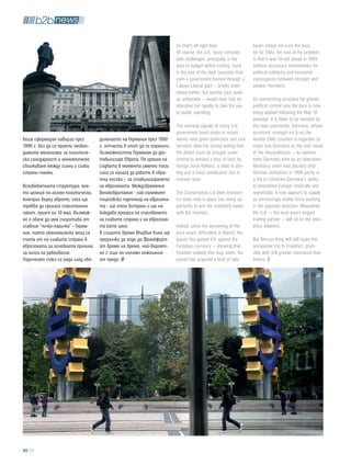 So that's all right then.                 haven status vis-à-vis the euro.
                                                                      Of course, the U.K. faces consider-       As for EMU, the root of the problem
                                                                      able challenges, principally in the       is that it was forced ahead in 1999
                                                                      area of budget deficit-cutting. Such      without necessary mechanisms for
                                                                      is the size of the debt mountain that     political solidarity and economic
                                                                      even a government formed through a        convergence between stronger and
                                                                      Labour-Liberal pact -- briefly enter-     weaker members.
                                                                      tained earlier, but quickly cast aside
                                                                      as unfeasible -- would have had no        An overarching structure for greater
                                                                      alterative but rapidly to take the axe    political control over the euro is now
                                                                      to public spending.                       being applied following the May 10
                                                                                                                package. It is likely to be resisted by
                                                                      The warning signals of rising U.K.        the main paymaster, Germany, whose
                                                                      government bond yields in recent          economic strength vis-à-vis the
беше сформиран набързо през        динението на Германия през 1990    weeks have given politicians and civil    weaker EMU counties is regarded by
1999 г. без да са приети необхо-   г. отчасти в опит да се ограничи   servants alike the strong feeling that    many non-Germans as the root cause
димите механизми за политиче-      възможността Германия да дес-      the deficit must be brought under         of the disequilibrium -- an opinion
ска солидарност и икономическо     табилизира Европа. По ирония на    control to prevent a loss of faith by     most Germans view as an aberration.
сближаване между силни и слаби     съдбата в момента именно тази      foreign bond-holders, a slide in ster-    Monetary union was decided after
страни-членки.                     сила се налага да работи в обра-   ling and a most unwelcome rise in         German unification in 1990 partly in
                                   тна посока – за стабилизирането    interest rates.                           a bid to constrain Germany's ability
Всеобхватната структура, коя-      на еврозоната. Междувременно                                                 to destabilise Europe. Ironically and
то целеше по-голям политически     Великобритания - най-големият      The Conservative-Lib Dem econom-          regrettably, it now appears to supply
контрол върху еврото, сега ще      търговски партньор на еврозона-    ics team now in place has every op-       an increasingly visible force working
трябва да прилага спасителния      та - ще стои встрани и ще на-      portunity to win the credibility battle   in the opposite direction. Meanwhile,
пакет, приет на 10 май. Възмож-    блюдава процеса по спасяването     with the markets.                         the U.K. -- the euro area's largest
но е обаче да има съпротива от     на слабите страни и на еврозона-                                             trading partner -- will sit on the mon-
главния “чичко-паричко” - Герма-   та като цяло.                      Indeed, since the worsening of the        etary sidelines.
ния, чиято икономическа мощ се     В същото време Мървин Кинг ще      euro area's difficulties in March, the
счита от по-слабите страни в       продължи да ходи до Франкфурт      pound has gained 6% against the           But Mervyn King will still make the
еврозоната за основната причина    от време на време, най-вероят-     European currency -- showing that,        occasional trip to Frankfurt, prob-
за липса на равновесие.            но с още по-голямо нежелание       however unlikely this may seem, the       ably with still greater reluctance than
Паричният съюз се роди след обе-   от преди.                          pound has acquired a kind of safe         before.




   24
 