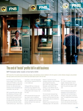 the end of ‘brutal’ profits fall in add business
Wpp forecasts better results in first half of 2010
Wpp group pLC, the world's largest advertising company, said underlying revenue stabilized in the first quarter as client attitudes changed, and predicted
that high-profile events like the soccer World Cup would help lift profit in the first half.

In the three months to March 31,        10 workers - it was now hiring again.       However it admitted that more               over 1%.
revenue slipped 1.8% to 2.08 billion    WPP said that it expected 2010 to be        swingeing reductions might ultimately       As a result of marketers boosting
pounds ($3.19 billion) as the pound     a more stable year.                         have damaged the business.                  budgets, following drastic cuts in
strengthened against the dollar and                                                 WPP, which owns Ogilvy & Mather             2009, the first half should be "much
the euro. On a like-for-like basis,     "Although 2009 was a brutal year            Worldwide, said that 2010 had               better" for profit and margins, WPP
excluding currency fluctuations and     overall the group adjusted its cost         started "in a very different way" to        said.
acquisitions, they were flat.           base, after a difficult first six months,   how 2009 ended, marking a "change
                                        to falling like-for-like revenues," the     in client attitudes."                       Events including the Asian games in
WPP stressed that sales have stabi-     firm said.                                                                              Guangzhou, the FIFA World Cup in
lized following an 8% drop in 2009.                                                 The most drastic turnaround hap-            South Africa and the World Expo in
Chief executive, Sir Martin Sorrell,    WPP conceded that the group had             pened in the U.S., where it said the        Shanghai, among others, will add at
told the BBC that last year the firm    been slow to react to significant           monetary and fiscal stimuli are bear-       least 1% to global like-for-like revenue
had been "staring into the abyss".      declines in revenue in the first half of    ing fruit, lifting sales at constant cur-   growth.
He added that the corner had now        the year, suggesting staff cuts should      rency by 4%.                                On the negative side, concerns still
been turned and that after cutting      perhaps have been more severe dur-          Western Europe remained the most            remain over when and how the fiscal
14,000 staff last year - about one in   ing that period.                            challenging region, with sales down         and monetary stimuli put in place by

                                                                                                                                                                 45
 