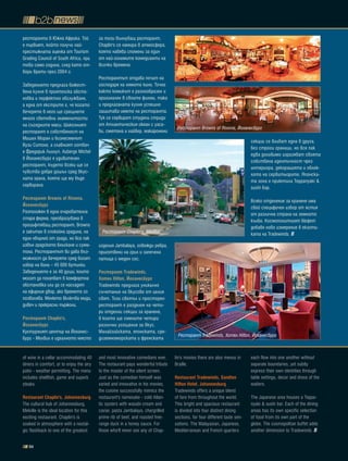 ресторанти в Южна Африка. Той             за този вълнуващ ресторант.
е първият, който получи най-              Chaplin's се намира в атмосфера,
престижната оценка от Tourism             която навява спомени за един
Grading Council of South Africa, при      от най-големите комедианти на
това само година, след като от-           всички времена.
вори врати през 2004 г.
                                          Ресторантът отдава почит на
Заведението предлага божест-              господаря на нямото кино. Точно
вена кухня в приятелска обста-            както комикът е разнообразен и
новка и перфектно обслужване,             оригинален в своите филми, така
а една от екстрите е, че когато           и предлаганата кухня успешно
вечеряте в него ще срещнете               защитава името на ресторанта.
много световни знаменитости               Тук се сервират студени стриди
на съседните маси. Шикозният              от Атлантическия океан с уаса-
                                                                                   Ресторант Browns of Rivonia, Йоханесбург
ресторант е собственост на                би, сметана и хайвер, макаронени
Мишел Моран и бизнесменът
                                                                                                                            секции се вливат една в друга,
Вузи Ситоле, а главният готвач
                                                                                                                            без строги граници, но все пак
е Фредерик Льолуп. Auberge Michel
                                                                                                                            едва доловимо изразяват своята
в Йоханесбург е удивителен
                                                                                                                            собствена идентичност чрез
ресторант, където всеки ще се
                                                                                                                            интериора, декорацията и облек-
чувства добре дошъл сред вкус-
                                                                                                                            лото на сервитьорите. Японска-
ната храна, която ще му бъде
                                                                                                                            та зона е приютила Teppanyaki &
сервирана.
                                                                                                                            sushi бар.
ресторант browns of Rivonia,                                                                                                Всяко отделение за хранене има
йоханесбург                                                                                                                 свой специфичен избор от ястия
Разположен в една очарователна                                                                                              от различна страна на земното
стара ферма, преобразувана в                                                                                                кълбо. Космополитният бюфет
процъфтяващ ресторант, Browns                                                                                               добавя ново измерение в екзоти-
е закътан в спокойна градина, на            Ресторант Chaplin's, Мелвил                                                     ката на Tradewinds.
един хвърлей от града, но все пак
извън градското блъскане и сума-          изделия Jambalaya, говежди ребра,
тоха. Ресторантът ви дава въз-            приготвени на грил и запечена
можност да вечеряте сред богат            патица с меден сос.
избор на вина – 45 000 бутилки.
Заведението е за 40 души, които           ресторант tradewinds,
могат да похапват в комфортна             Хотел hilton, йоханесбург
обстановка или да се насладят             Tradewinds предлага уникално
на ефирния двор, ако времето го           съчетание на вкусове от целия
позволява. Менюто включва миди,           свят. Този светъл и просторен
дивеч и прекрасни пържоли.                ресторант е разделен на чети-
                                          ри отделни секции за хранене,
ресторант Chaplin's,                      в които ще смените четири
йоханесбург                               различни усещания за вкус.
Културният център на Йоханес-             Малайзийската, японската, сре-
                                                                                   Ресторант Tradewinds, Хотел Hilton, Йоханесбург
бург - Мелвил е идеалното място           диземноморската и френската


of wine in a cellar accommodating 40      and most innovative comedians ever.     lin's movies there are also menus in      each flow into one another without
diners in comfort, or to enjoy the airy   The restaurant pays wonderful tribute   Braille.                                  separate boundaries, yet subtly
patio - weather permitting. The menu      to the master of the silent screen.                                               express their own identities through
includes shellfish, game and superb       Just as the comedian himself was        Restaurant tradewinds, Sandton            table settings, decor and dress of the
steaks.                                   varied and innovative in his movies,    hilton hotel, Johannesburg                waiters.
                                          the cuisine successfully mimics the     Tradewinds offers a unique blend
Restaurant Chaplin's, Johannesburg        restaurant's namesake - cold Atlan-     of fare from throughout the world.        The Japanese area houses a Teppa-
The cultural hub of Johannesburg,         tic oysters with wasabi cream and       This bright and spacious restaurant       nyaki & sushi bar. Each of the dining
Melville is the ideal location for this   caviar, pasta Jambalaya, chargrilled    is divided into four distinct dining      areas has its own specific selection
exciting restaurant. Chaplin's is         prime rib of beef, and roasted free-    sections, for four different taste sen-   of food from its own part of the
soaked in atmosphere with a nostal-       range duck in a honey sauce. For        sations. The Malayasian, Japanese,        globe. The cosmopolitan buffet adds
gic flashback to one of the greatest      those who'll never see any of Chap-     Mediterranean and French quarters         another dimension to Tradewinds.

   56
 