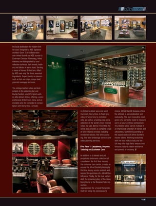 the local destination for modern Brit-
ish cool. Designed by KEE signature
architect Gavin Tu in collaboration
with Alfred Dunhill and KEE founder &
Chairman Christian Rhomberg, Alfie’s
interiors are distinguished by cool
reflective surfaces, dark woods, leath-
ers and fabrics in warm hues. Serving
a menu of honest British fare, Alfie’s
by KEE uses only the finest seasonal
ingredients. Expect twists on classics
such as fish and chips, Angus beef,
gourmet sausages and more.

The vintage leather sofas and lush
carpets in the adjoining bar and
lounge beckon you in for post-work
or after-dinner drinks, offering a com-
prehensive British beer menu and an
enviable wine list compiled in consul-
tation with Berry Bros. & Rudd.

                                          As Britain’s oldest wine and spirit          choice, Alfred Dunhill Bespoke offers
                                          merchant, Berry Bros. & Rudd pro-            the ultimate in personalisation and
                                          vides 32 wine bins by invitation             exclusivity. The pure masculine indul-
                                          only, as well as a tasting area and a        gence of a perfectly made to measure
                                          selection of the world’s most revered        suit is a luxury without comparison.
                                          wines for sale. Berrys’ Fine Wine Re-        Any desired piece can be realised in
                                          serve also provides a complete range         an impressive selection of fabrics and
                                          of wine-related services including           silhouettes, fashioned according to
                                          investment advice, fine wine sourc-          the expert advice of Alfred Dunhill’s
                                          ing, fine wine brokerage services and        master tailors. Working exclusively
                                          cellar planning services.                    with the best mills in Italy and the
                                                                                       UK they offer high twist weaves with
                                          First Floor – Casualwear, bespoke            fantastic natural crease resistance
                                          tailoring and Customer Care                  and powers of recovery.

                                          In addition to a relaxed and yet
                                          perpetually debonaire collection of
                                          casualwear, the first floor houses
                                          the customer care centre, created to
                                          ensure the Alfred Dunhill philosophy
                                          that true luxury service extends well
                                          beyond the purchase of a Alfred Dun-
                                          hill piece. Finally, for the true sartori-
                                          alist, the crowning glory of the Hong
                                          Kong Home is the Bespoke Tailoring
                                          section.
                                          Appropriately for a brand that prides
                                          itself on being the connoisseur’s


                                                                                                                       79
 